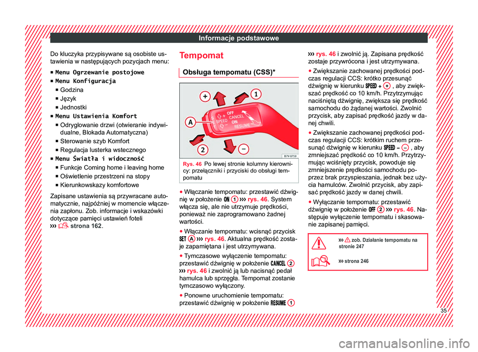 Seat Alhambra 2018  Instrukcja Obsługi (in Polish) Informacje podstawowe
Do kluczyka przypisywane są osobiste us-
tawienia w następujących pozycjach menu:
■ Menu Ogrzewanie postojowe
■ Menu Konfiguracja
■ Godzina
■ Język
■ Jednostki
■ 