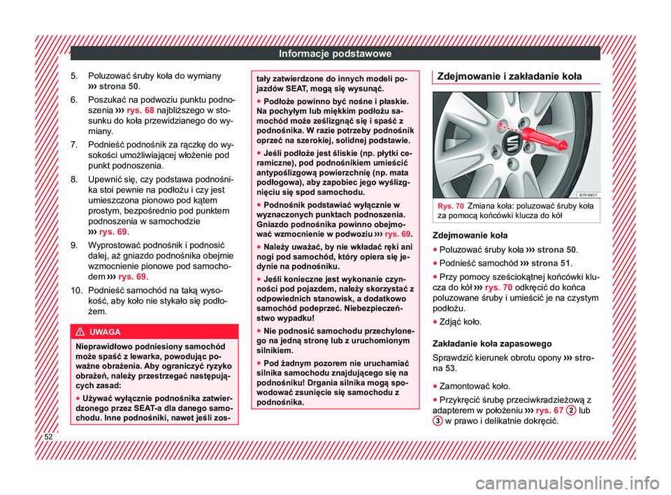 Seat Alhambra 2018  Instrukcja Obsługi (in Polish) Informacje podstawowe
Poluzować śruby koła do wymiany
›› ›
 strona 50 .
Poszukać na podwoziu punktu podno-
szenia  ››› rys. 68  najbliższego w sto-
sunku do koła przewidzianego do wy