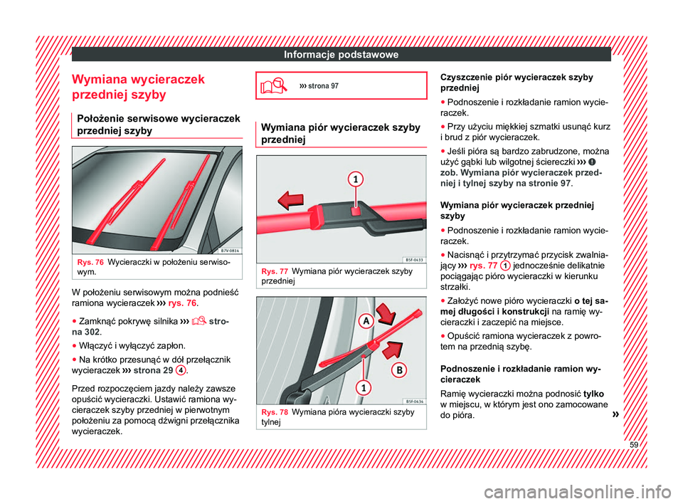 Seat Alhambra 2018  Instrukcja Obsługi (in Polish) Informacje podstawowe
Wymiana wycieraczek
przedniej szyby Położenie serwisowe wycieraczek
przedniej szyby Rys. 76
Wycieraczki w położeniu serwiso-
wym. W położeniu serwisowym można podnieść
r