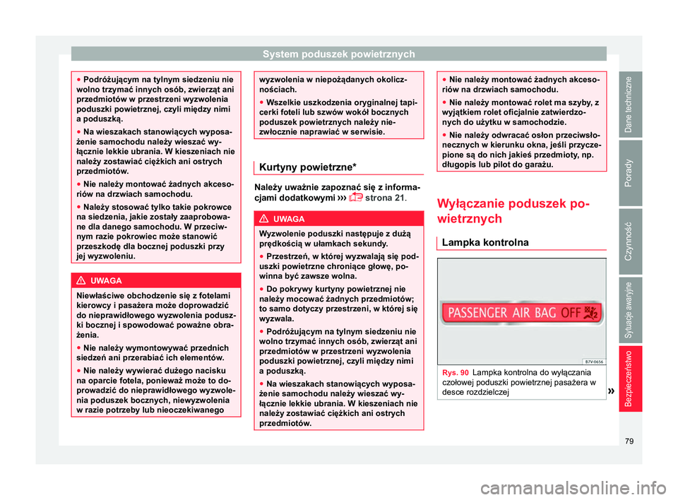 Seat Alhambra 2018 Instrukcja Obsługi (in Polish) System poduszek powietrznych
●
Podróżującym na tylnym siedzeniu nie
wolno trzymać innych osób, zwierząt ani
przedmiotów w przestrzeni wyzwolenia
poduszki powietrznej, czyli między nimi
a pod Seat Alhambra 2018 Instrukcja Obsługi (in Polish) System poduszek powietrznych
●
Podróżującym na tylnym siedzeniu nie
wolno trzymać innych osób, zwierząt ani
przedmiotów w przestrzeni wyzwolenia
poduszki powietrznej, czyli między nimi
a pod