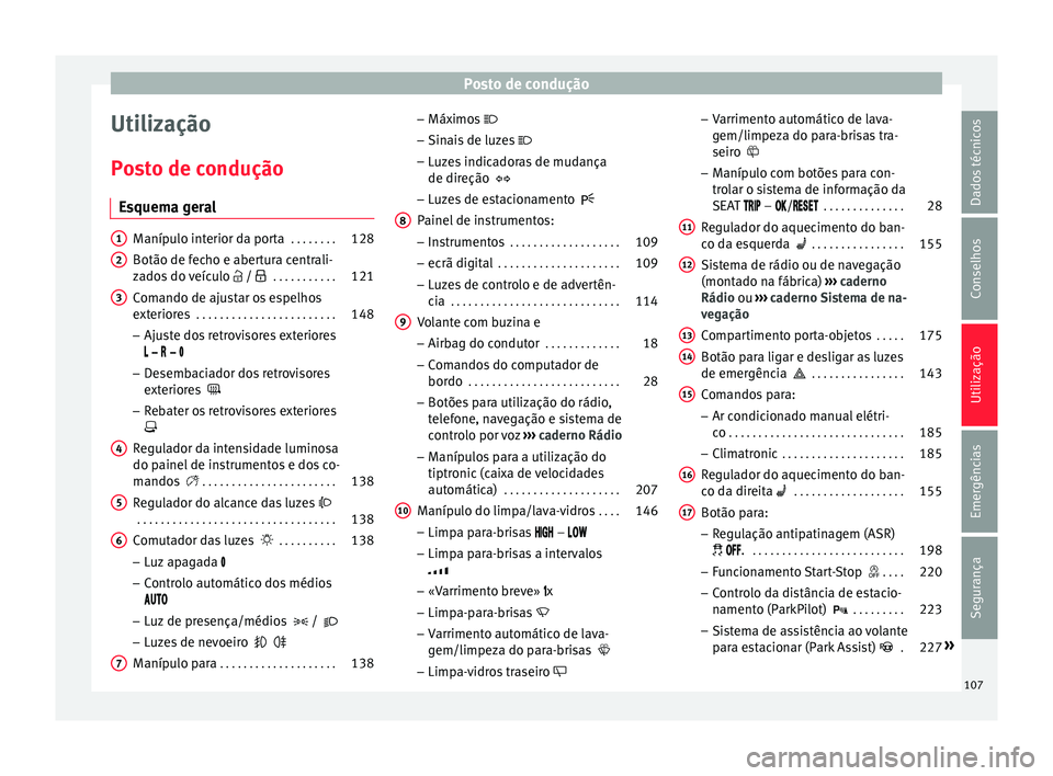 Seat Alhambra 2018  Manual do proprietário (in Portuguese)  Posto de condução
Utilização
P o
s
to de condução
Esquema geral Manípulo interior da porta
 . . . . . . . .128
Botão de fecho e abertura centrali-
za do

s do veículo   /   . . . . . . 