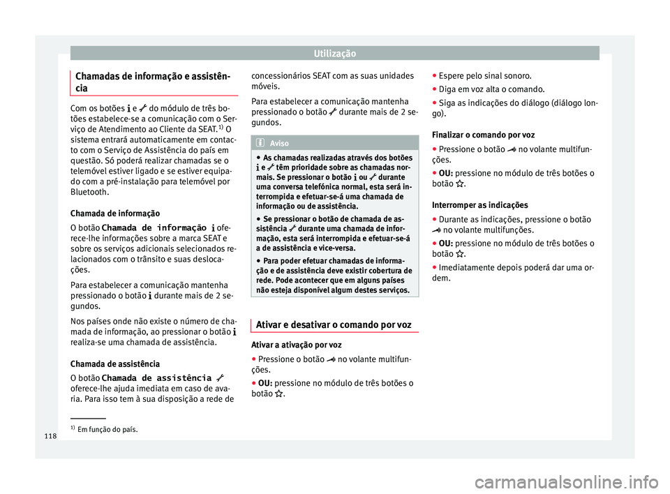 Seat Alhambra 2018 Manual do proprietário (in Portuguese) Utilização
Chamadas de informação e assistên-
c i
a Com os botões
e do módulo de três bo-
tõe s estabelece-se a comunicação com o Ser-
viço de Atendimento ao Cliente da SEAT. 1)
Seat Alhambra 2018 Manual do proprietário (in Portuguese) Utilização
Chamadas de informação e assistên-
c i
a Com os botões
e do módulo de três bo-
tõe s estabelece-se a comunicação com o Ser-
viço de Atendimento ao Cliente da SEAT. 1)