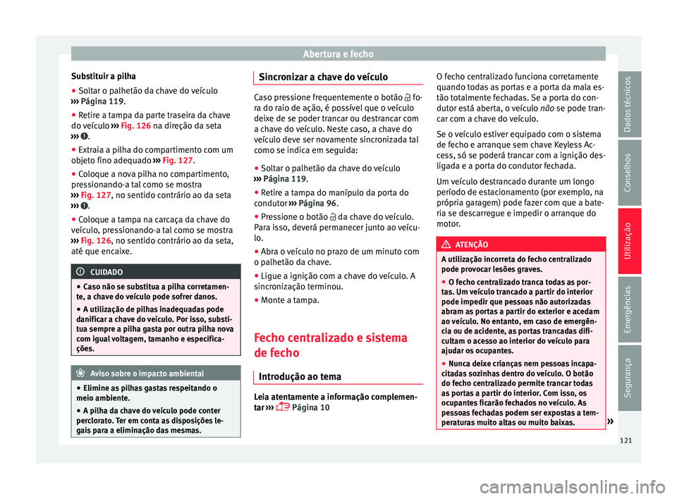 Seat Alhambra 2018 Manual do proprietário (in Portuguese) Abertura e fecho
Substituir a pilha
● Soltar o palhetão da chave do veículo
› ›
›
Página 119.
● Retire a tampa da parte traseira da chave
do veíc
ulo ››› Fig. 126 na direção d Seat Alhambra 2018 Manual do proprietário (in Portuguese) Abertura e fecho
Substituir a pilha
● Soltar o palhetão da chave do veículo
› ›
›
Página 119.
● Retire a tampa da parte traseira da chave
do veíc
ulo ››› Fig. 126 na direção d