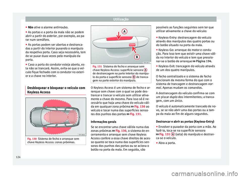 Seat Alhambra 2018 Manual do proprietário (in Portuguese) Utilização
● Não ativ e o al
arme antirr
oubo.
● As portas e a porta da mala não se podem
abrir a partir do
exterior, por exemplo, ao pa-
rar num semáforo.
● As portas podem ser abertas e Seat Alhambra 2018 Manual do proprietário (in Portuguese) Utilização
● Não ativ e o al
arme antirr
oubo.
● As portas e a porta da mala não se podem
abrir a partir do
exterior, por exemplo, ao pa-
rar num semáforo.
● As portas podem ser abertas e