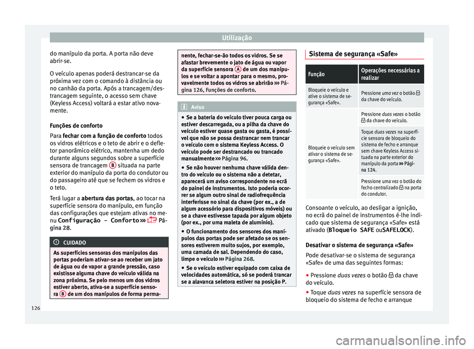 Seat Alhambra 2018 Manual do proprietário (in Portuguese) Utilização
do manípulo da porta. A porta não deve
abrir -
se.
O
veículo apenas poderá destrancar-se da
próxima vez com o comando à distância ou
no canhão da porta. Após a trancagem/des-
tr Seat Alhambra 2018 Manual do proprietário (in Portuguese) Utilização
do manípulo da porta. A porta não deve
abrir -
se.
O
veículo apenas poderá destrancar-se da
próxima vez com o comando à distância ou
no canhão da porta. Após a trancagem/des-
tr