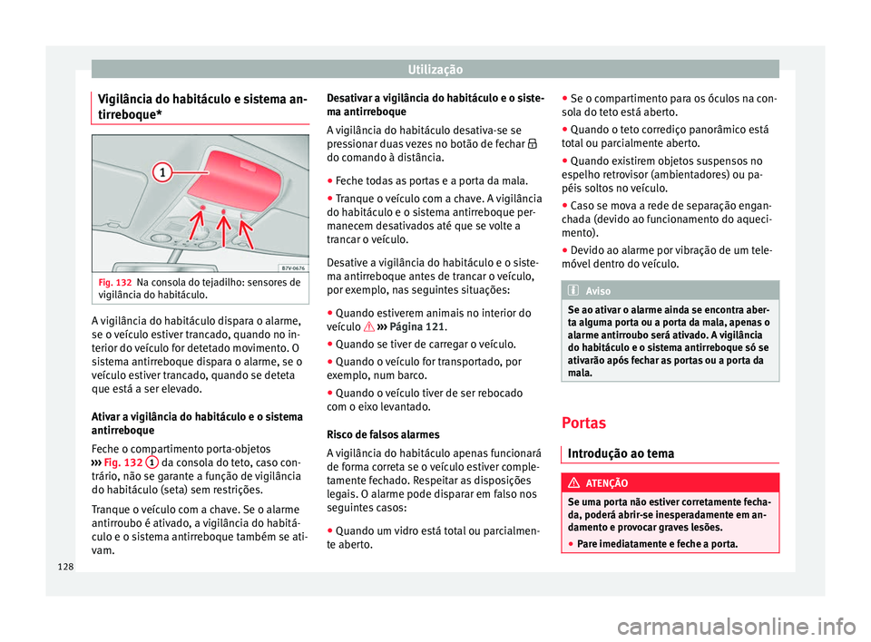 Seat Alhambra 2018 Manual do proprietário (in Portuguese) Utilização
Vigilância do habitáculo e sistema an-
tirr e
boque* Fig. 132
Na consola do tejadilho: sensores de
v igi
lânc
ia do habitáculo. A vigilância do habitáculo dispara o alarme,
se o
v
Seat Alhambra 2018 Manual do proprietário (in Portuguese) Utilização
Vigilância do habitáculo e sistema an-
tirr e
boque* Fig. 132
Na consola do tejadilho: sensores de
v igi
lânc
ia do habitáculo. A vigilância do habitáculo dispara o alarme,
se o
v