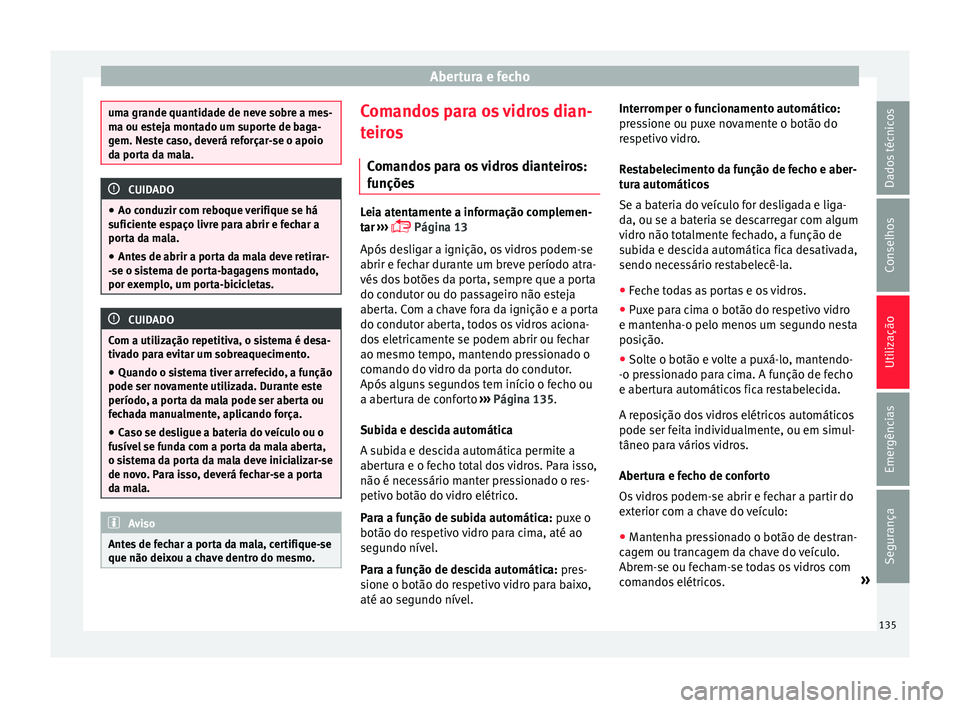 Seat Alhambra 2018 Manual do proprietário (in Portuguese) Abertura e fecho
uma grande quantidade de neve sobre a mes-
ma ou e
s
teja montado um suporte de baga-
gem. Neste caso, deverá reforçar-se o apoio
da porta da mala. CUIDADO
● Ao c onduz ir c
om r Seat Alhambra 2018 Manual do proprietário (in Portuguese) Abertura e fecho
uma grande quantidade de neve sobre a mes-
ma ou e
s
teja montado um suporte de baga-
gem. Neste caso, deverá reforçar-se o apoio
da porta da mala. CUIDADO
● Ao c onduz ir c
om r