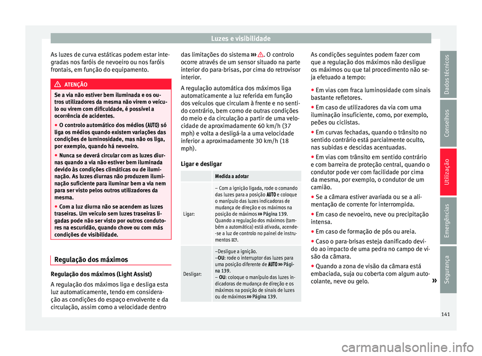 Seat Alhambra 2018 Manual do proprietário (in Portuguese) Luzes e visibilidade
As luzes de curva estáticas podem estar inte-
gr a
d
as nos faróis de nevoeiro ou nos faróis
frontais, em função do equipamento. ATENÇÃO
Se a via não estiver bem iluminada Seat Alhambra 2018 Manual do proprietário (in Portuguese) Luzes e visibilidade
As luzes de curva estáticas podem estar inte-
gr a
d
as nos faróis de nevoeiro ou nos faróis
frontais, em função do equipamento. ATENÇÃO
Se a via não estiver bem iluminada