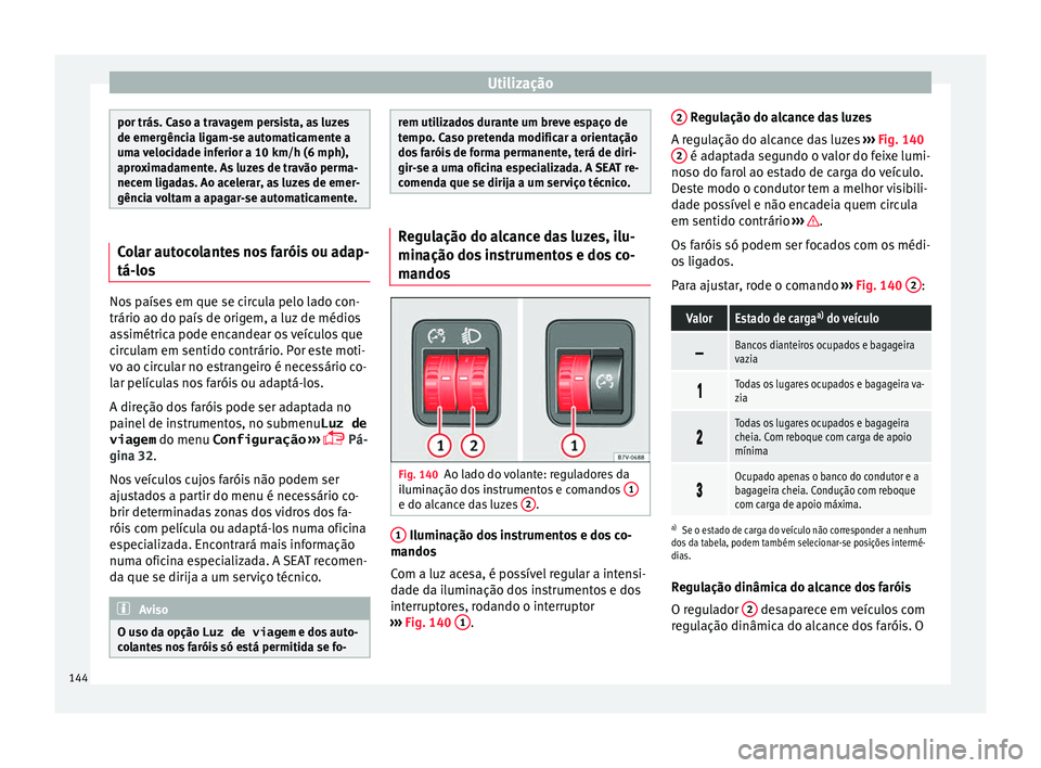 Seat Alhambra 2018 Manual do proprietário (in Portuguese) Utilização
por trás. Caso a travagem persista, as luzes
de emergênc
i
a ligam-se automaticamente a
uma velocidade inferior a 10 km/h (6 mph),
aproximadamente. As luzes de travão perma-
necem liga Seat Alhambra 2018 Manual do proprietário (in Portuguese) Utilização
por trás. Caso a travagem persista, as luzes
de emergênc
i
a ligam-se automaticamente a
uma velocidade inferior a 10 km/h (6 mph),
aproximadamente. As luzes de travão perma-
necem liga