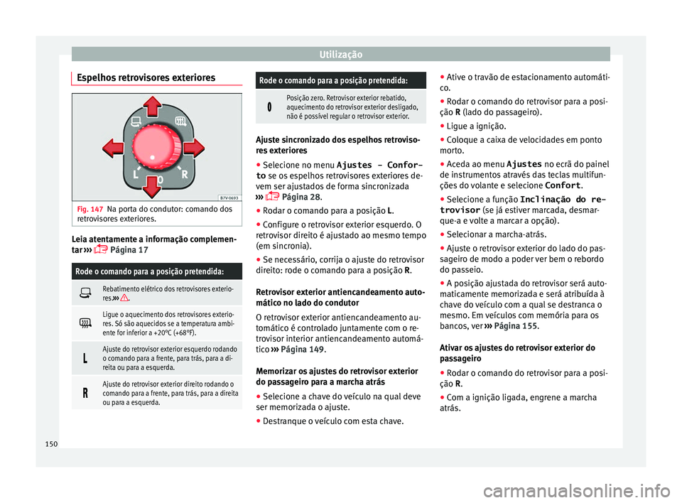 Seat Alhambra 2018 Manual do proprietário (in Portuguese) Utilização
Espelhos retrovisores exteriores Fig. 147
Na porta do condutor: comando dos
r etr
o
visores exteriores. Leia atentamente a informação complemen-
t
ar
›
›› Página 17
Rode o Seat Alhambra 2018 Manual do proprietário (in Portuguese) Utilização
Espelhos retrovisores exteriores Fig. 147
Na porta do condutor: comando dos
r etr
o
visores exteriores. Leia atentamente a informação complemen-
t
ar
›
›› Página 17
Rode o