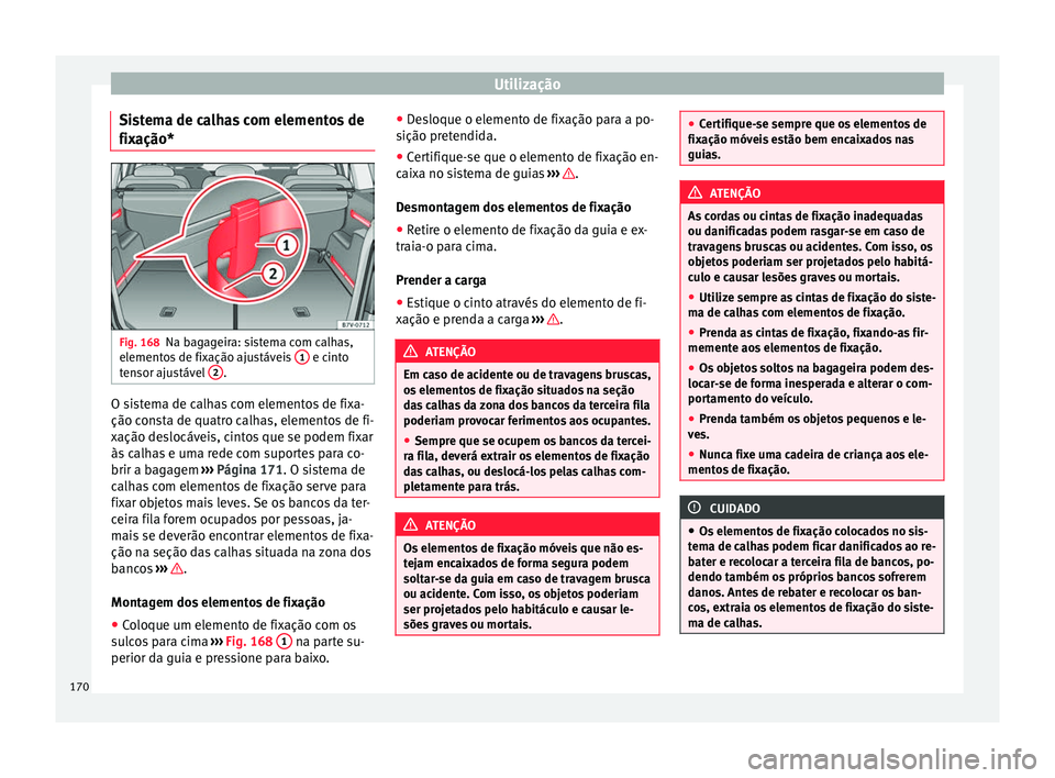 Seat Alhambra 2018  Manual do proprietário (in Portuguese)  Utilização
Sistema de calhas com elementos de
fi x
ação* Fig. 168
Na bagageira: sistema com calhas,
el ement
o
s de fixação ajustáveis  1  e cinto
t en
sor aju
stável  2 .
O sistema de calhas 