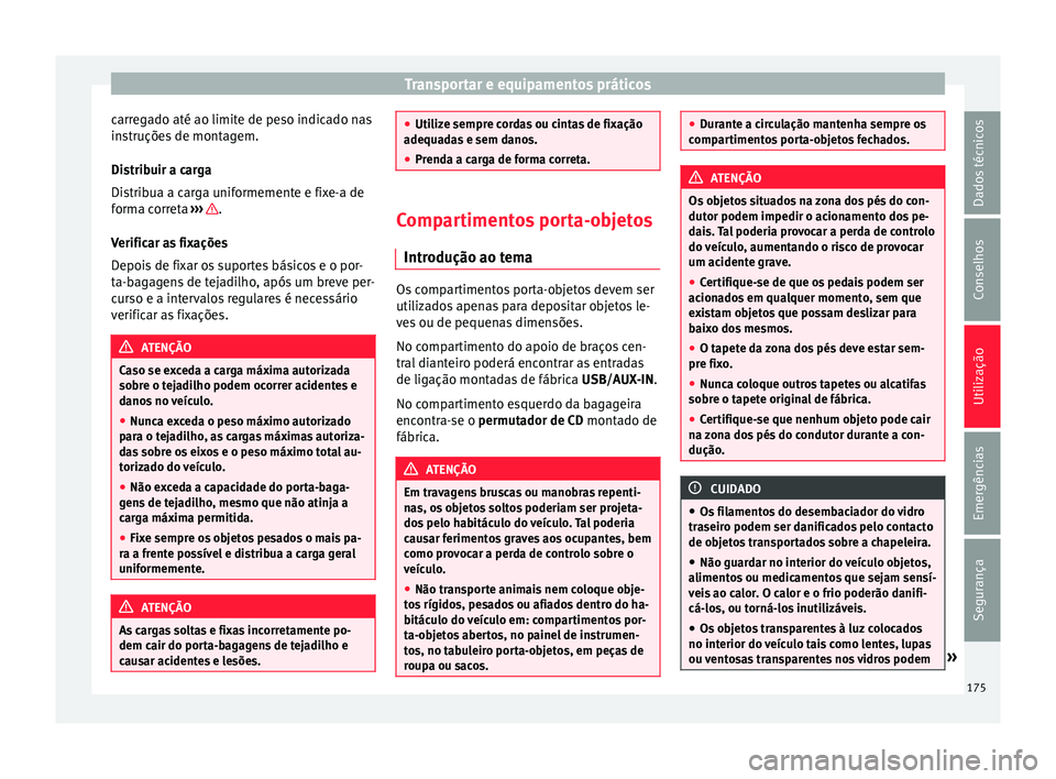 Seat Alhambra 2018  Manual do proprietário (in Portuguese)  Transportar e equipamentos práticos
carregado até ao limite de peso indicado nas
in s
truçõe
s de montagem.
Distribuir a carga
Distribua a carga uniformemente e fixe-a de
forma correta  ››› 