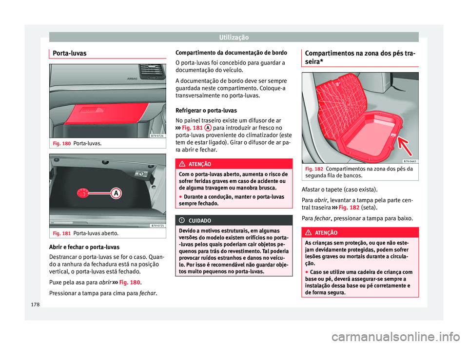 Seat Alhambra 2018  Manual do proprietário (in Portuguese)  Utilização
Porta-luvas Fig. 180
Porta-luvas. Fig. 181
Porta-luvas aberto. Abrir e fechar o porta-luvas
D
e
s
trancar o porta-luvas se for o caso. Quan-
do a ranhura da fechadura está na posição
v