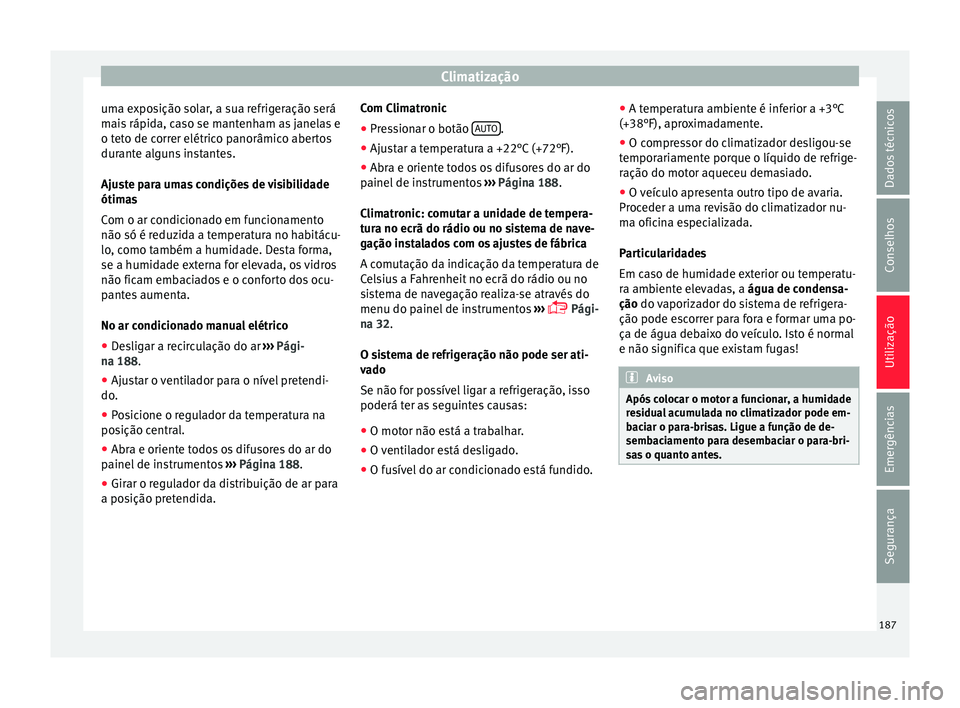 Seat Alhambra 2018  Manual do proprietário (in Portuguese)  Climatização
uma exposição solar, a sua refrigeração será
m ai
s
 rápida, caso se mantenham as janelas e
o teto de correr elétrico panorâmico abertos
durante alguns instantes.
Ajuste para um