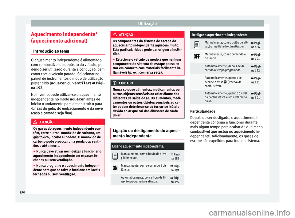 Seat Alhambra 2018  Manual do proprietário (in Portuguese)  Utilização
Aquecimento independente*
(aquec iment
o a
dicional)
Introdução ao tema O aquecimento independente é alimentado
com c
omb

ustível do depósito do veículo, po-
dendo ser utilizado du