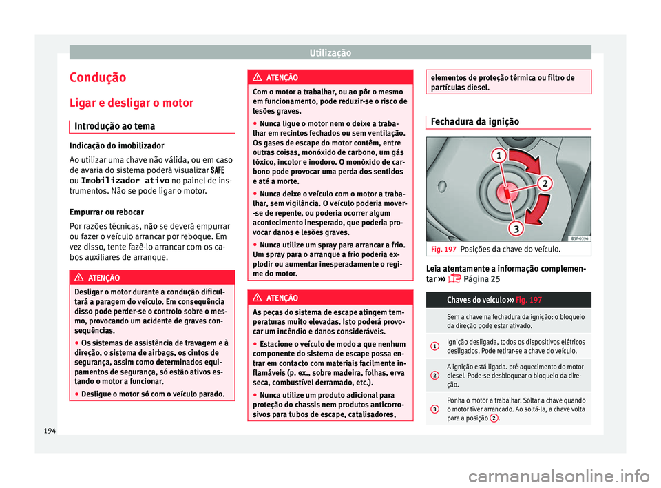 Seat Alhambra 2018  Manual do proprietário (in Portuguese)  Utilização
Condução
Lig ar e de
s
ligar o motor
Introdução ao tema Indicação do imobilizador
Ao utiliz
ar um

a chave não válida, ou em caso
de avaria do sistema poderá visualizar  