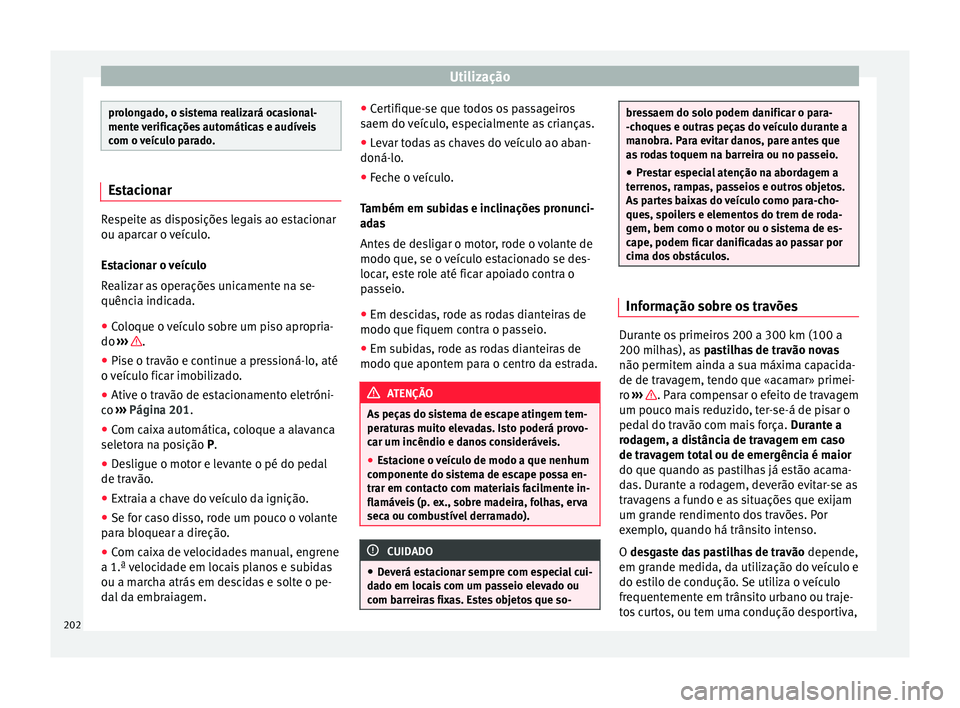 Seat Alhambra 2018  Manual do proprietário (in Portuguese)  Utilização
prolongado, o sistema realizará ocasional-
mente 
v
erificações automáticas e audíveis
com o veículo parado. Estacionar
Respeite as disposições legais ao estacionar
ou apar
c

ar 
