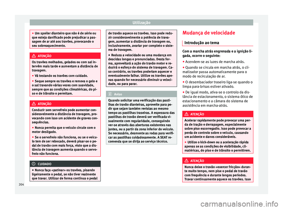 Seat Alhambra 2018  Manual do proprietário (in Portuguese)  Utilização
●
Um spoi l
er dianteiro que não é de série ou
que esteja danificado pode prejudicar a pas-
sagem de ar até aos travões, provocando o
seu sobreaquecimento. ATENÇÃO
Os travões mo