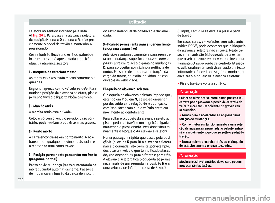 Seat Alhambra 2018  Manual do proprietário (in Portuguese)  Utilização
seletora no sentido indicado pela seta
› ›
›
 Fig. 201. Para passar a alavanca seletora
da posição N para a D ou para a R, pise pre-
viamente o pedal de travão e mantenha-o
press