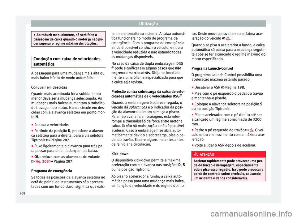 Seat Alhambra 2018  Manual do proprietário (in Portuguese)  Utilização
●
Ao reduz ir m
anualmente, só será feita a
passagem de caixa quando o motor já não pu-
der superar o regime máximo de rotações. Condução com caixa de velocidades
automátic
aA