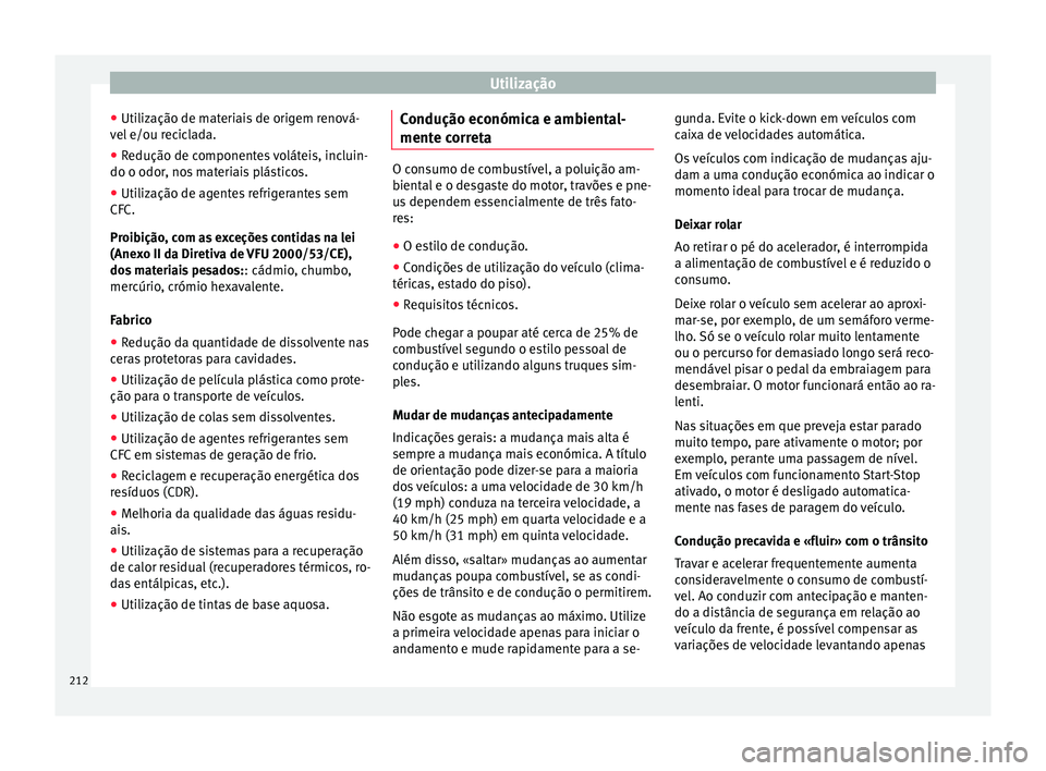 Seat Alhambra 2018  Manual do proprietário (in Portuguese)  Utilização
● Uti liz
ação de m
ateriais de origem renová-
vel e/ou reciclada.
● Redução de componentes voláteis, incluin-
do o odor, nos
  materiais plásticos.
● Utilização de agentes