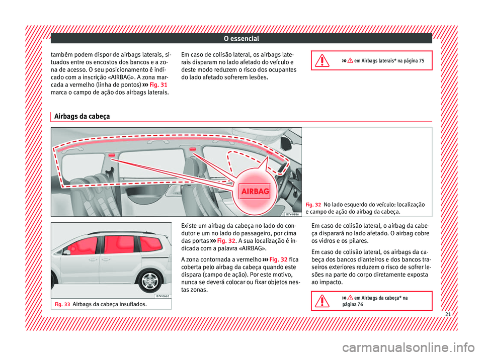 Seat Alhambra 2018  Manual do proprietário (in Portuguese)  O essencial
também podem dispor de airbags laterais, si-
t ua
do
s entre os encostos dos bancos e a zo-
na de acesso. O seu posicionamento é indi-
cado com a inscrição «AIRBAG». A zona mar-
cada