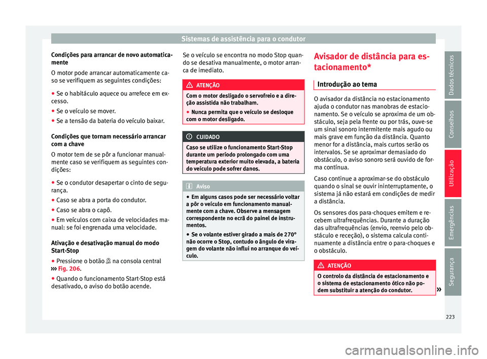 Seat Alhambra 2018  Manual do proprietário (in Portuguese)  Sistemas de assistência para o condutor
Condições para arrancar de novo automatica-
ment e
O mot or pode arr
ancar automaticamente ca-
so se verifiquem as seguintes condições:
● Se o habitácul