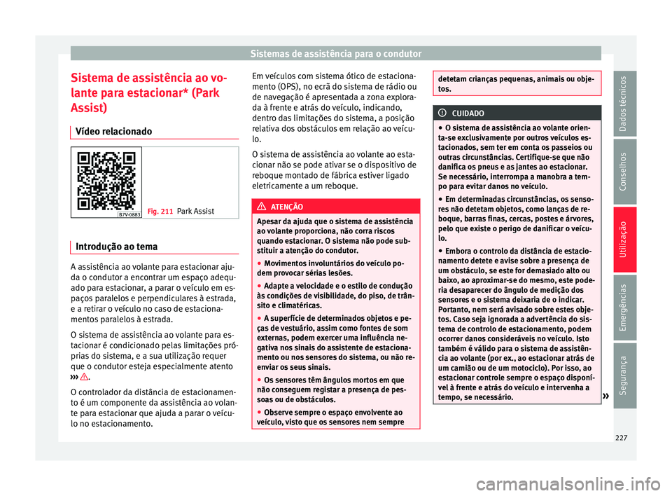 Seat Alhambra 2018  Manual do proprietário (in Portuguese)  Sistemas de assistência para o condutor
Sistema de assistência ao vo-
l ant
e p
ara estacionar* (Park
Assist)
Vídeo relacionado Fig. 211
Park Assist Introdução ao tema
A assistência ao volante p