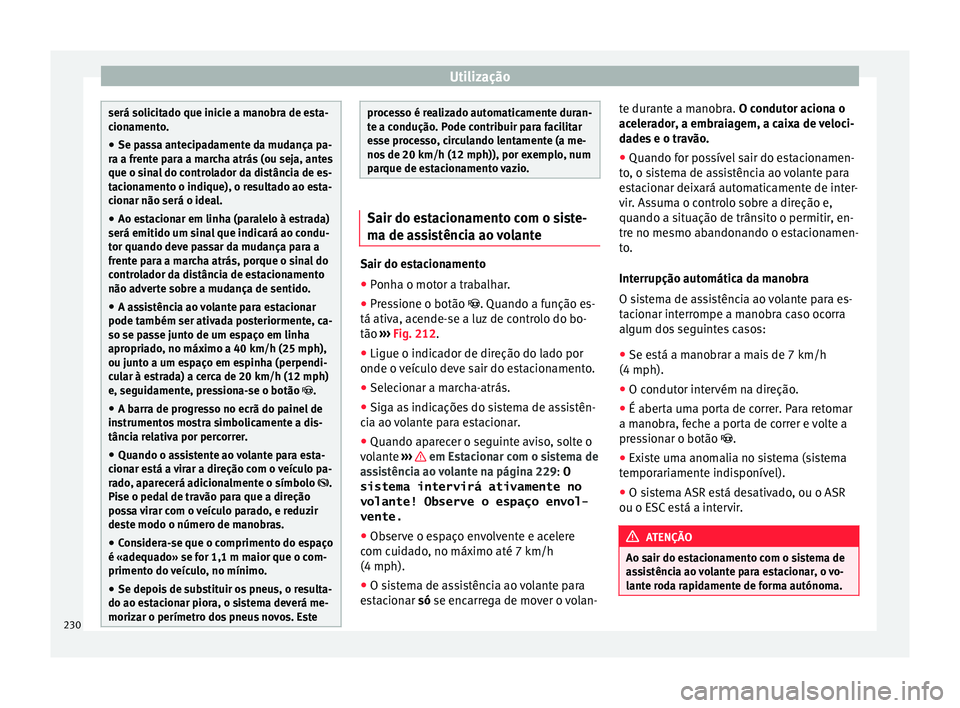 Seat Alhambra 2018  Manual do proprietário (in Portuguese)  Utilização
será solicitado que inicie a manobra de esta-
cion
ament
o.
● Se passa antecipadamente da mudança pa-
ra a frent
 e para a marcha atrás (ou seja, antes
que o sinal do controlador da 