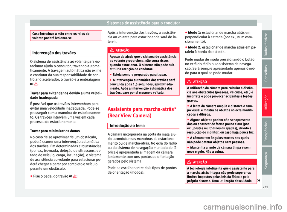 Seat Alhambra 2018  Manual do proprietário (in Portuguese)  Sistemas de assistência para o condutor
Caso introduza a mão entre os raios do
vo
l
ante poderá lesionar-se. Intervenção dos travões
O sistema de assistência ao volante para es-
tac
ion

ar aju