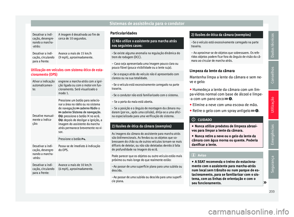 Seat Alhambra 2018  Manual do proprietário (in Portuguese)  Sistemas de assistência para o condutorDesativar a indi-
cação, desengre-
nando a marcha-
-atrás:A imagem é desativada ao fim de
cerca de 10 segundos.
Desativar a indi-
cação, circulando
para a