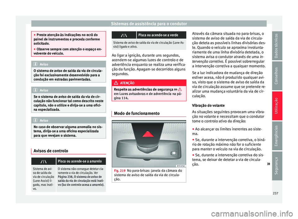 Seat Alhambra 2018  Manual do proprietário (in Portuguese)  Sistemas de assistência para o condutor
●
Pre s
te atenção às indicações no ecrã do
painel de instrumentos e proceda conforme
solicitado.
● Observe sempre com atenção o espaço en-
volv
 