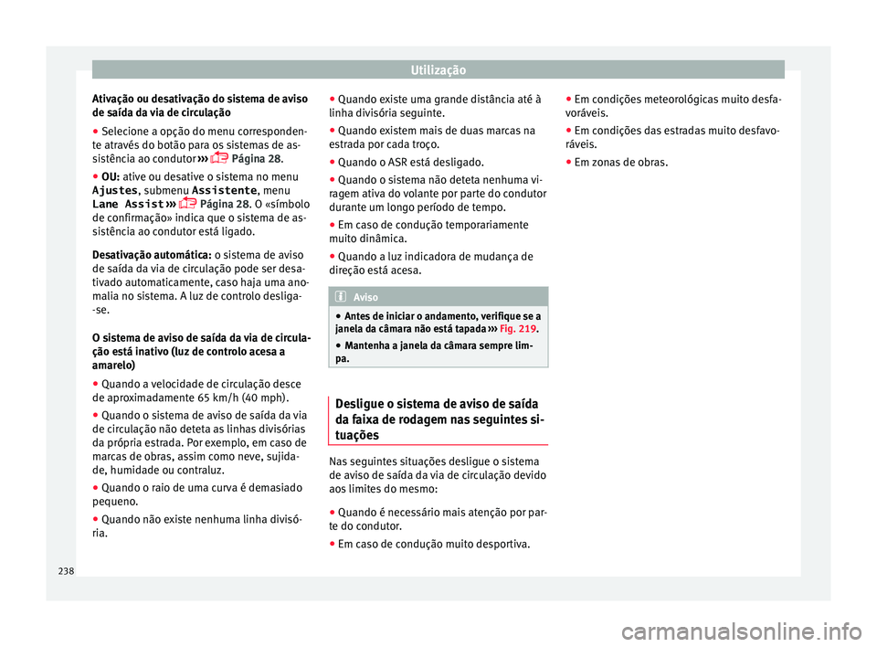 Seat Alhambra 2018  Manual do proprietário (in Portuguese)  Utilização
Ativação ou desativação do sistema de aviso
de s aíd
a d
a via de circulação
● Selecione a opção do menu corresponden-
te através
  do botão para os sistemas de as-
sistênci