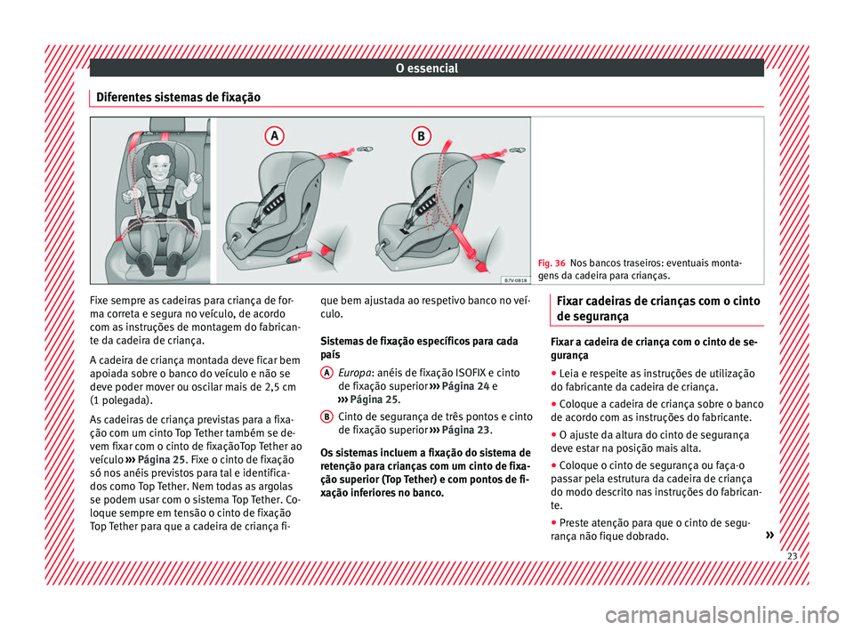 Seat Alhambra 2018  Manual do proprietário (in Portuguese)  O essencial
Diferentes sistemas de fixação Fig. 36
Nos bancos traseiros: eventuais monta-
gen s
 da cadeira para crianças. Fixe sempre as cadeiras para criança de for-
m
a c
orr

eta e segura no v