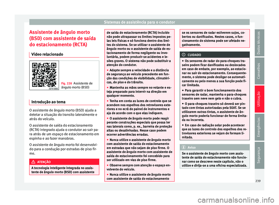 Seat Alhambra 2018 Manual do proprietário (in Portuguese) Sistemas de assistência para o condutor
Assistente de ângulo morto
(BSD) com assistente de saída
do estacionamento (RCTA) Vídeo relacionado Fig. 220
Assistente de
ângulo morto (BSD) Introdução Seat Alhambra 2018 Manual do proprietário (in Portuguese) Sistemas de assistência para o condutor
Assistente de ângulo morto
(BSD) com assistente de saída
do estacionamento (RCTA) Vídeo relacionado Fig. 220
Assistente de
ângulo morto (BSD) Introdução