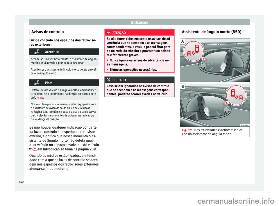 Seat Alhambra 2018 Manual do proprietário (in Portuguese) Utilização
Avisos de controlo Luz de controlo nos espelhos dos retroviso-
re
s
exteriores:
Acende-se
Acende-se uma vez brevemente: o assistente de ângulo
morrido está ativado e pronto para fu Seat Alhambra 2018 Manual do proprietário (in Portuguese) Utilização
Avisos de controlo Luz de controlo nos espelhos dos retroviso-
re
s
exteriores:
Acende-se
Acende-se uma vez brevemente: o assistente de ângulo
morrido está ativado e pronto para fu