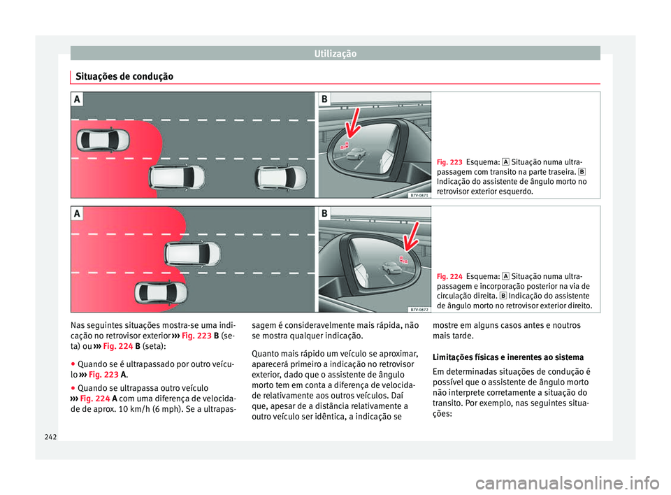 Seat Alhambra 2018 Manual do proprietário (in Portuguese) Utilização
Situações de condução Fig. 223
Esquema: Situação num a u ltra-
passagem com transito na parte traseira.
Indicação do assistente de ângulo morto no
retrovisor exterior esq Seat Alhambra 2018 Manual do proprietário (in Portuguese) Utilização
Situações de condução Fig. 223
Esquema: Situação num a u ltra-
passagem com transito na parte traseira.
Indicação do assistente de ângulo morto no
retrovisor exterior esq