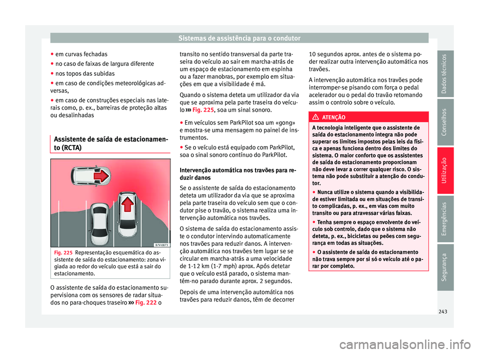 Seat Alhambra 2018 Manual do proprietário (in Portuguese) Sistemas de assistência para o condutor
● em c ur
v
as fechadas
● no caso de faixas de largura diferente
● nos topos das subidas
● em caso de condições meteorológicas ad-
vers
as,
● em Seat Alhambra 2018 Manual do proprietário (in Portuguese) Sistemas de assistência para o condutor
● em c ur
v
as fechadas
● no caso de faixas de largura diferente
● nos topos das subidas
● em caso de condições meteorológicas ad-
vers
as,
● em