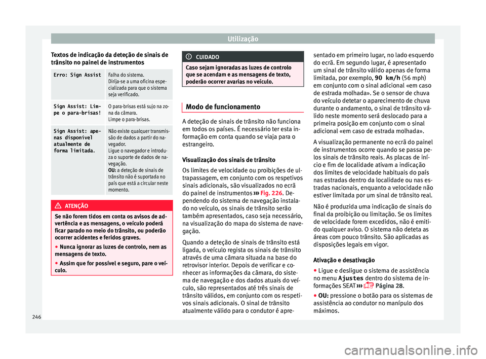 Seat Alhambra 2018 Manual do proprietário (in Portuguese) Utilização
Textos de indicação da deteção de sinais de
trân s
it
o no painel de instrumentos
Erro: Sign AssistFalha do sistema.
Dirija-se a uma oficina espe-
cializada para que o sistema
seja v Seat Alhambra 2018 Manual do proprietário (in Portuguese) Utilização
Textos de indicação da deteção de sinais de
trân s
it
o no painel de instrumentos
Erro: Sign AssistFalha do sistema.
Dirija-se a uma oficina espe-
cializada para que o sistema
seja v