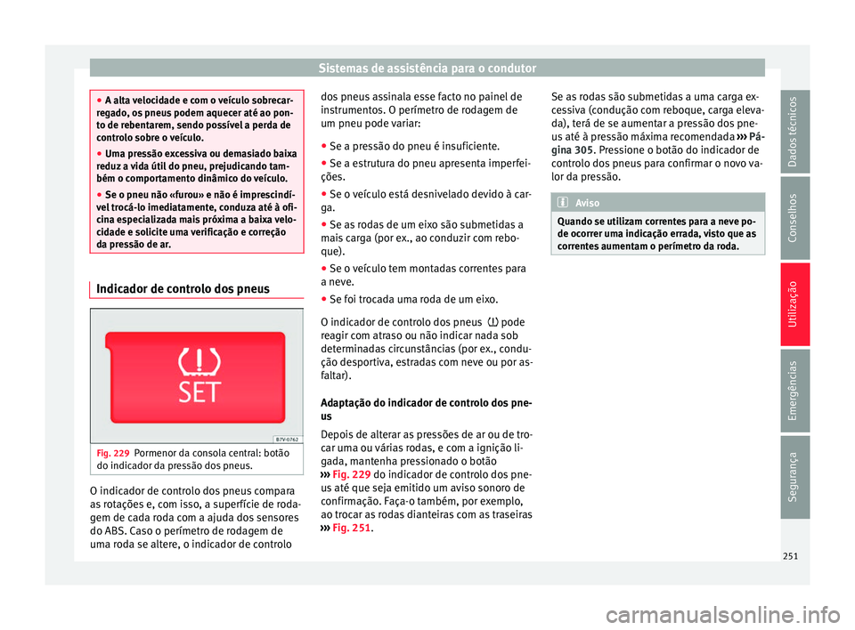 Seat Alhambra 2018  Manual do proprietário (in Portuguese)  Sistemas de assistência para o condutor
●
A alt a 
velocidade e com o veículo sobrecar-
regado, os pneus podem aquecer até ao pon-
to de rebentarem, sendo possível a perda de
controlo sobre o ve