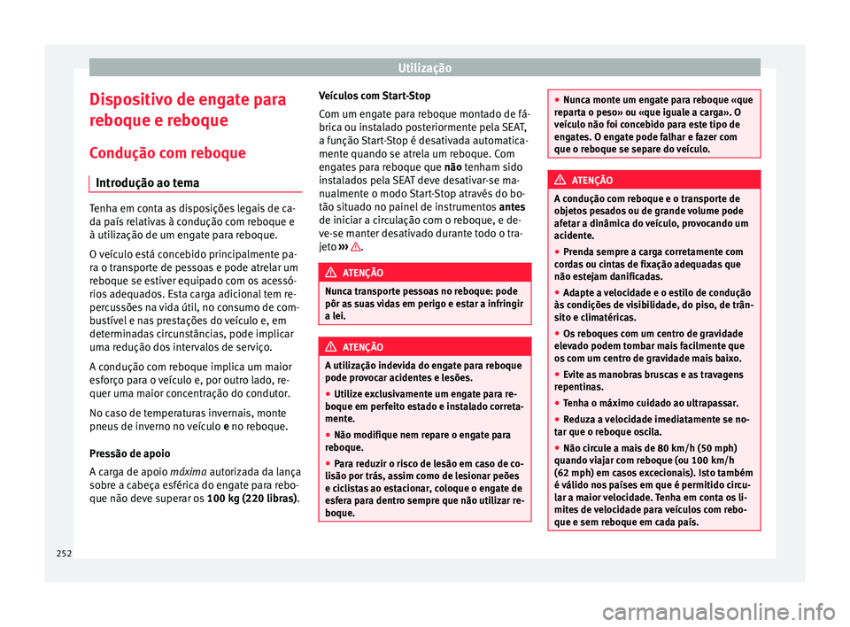 Seat Alhambra 2018  Manual do proprietário (in Portuguese)  Utilização
Dispositivo de engate para
r e
boque e r
eboque
Condução com reboque Introdução ao tema Tenha em conta as disposições legais de ca-
da p
aís

 relativas à condução com reboque e