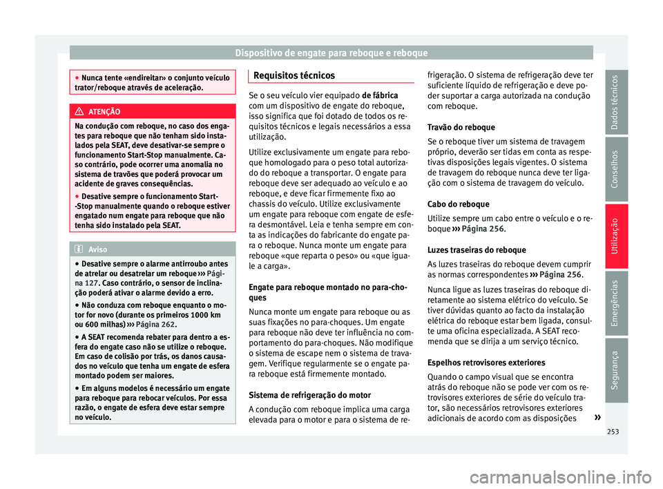 Seat Alhambra 2018  Manual do proprietário (in Portuguese)  Dispositivo de engate para reboque e reboque
●
Nunc a t
ente «endireitar» o conjunto veículo
trator/reboque através de aceleração. ATENÇÃO
Na condução com reboque, no caso dos enga-
t e s
