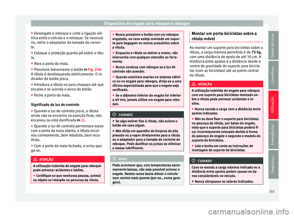Seat Alhambra 2018  Manual do proprietário (in Portuguese)  Dispositivo de engate para reboque e reboque
● De
sen
gate o reboque e corte a ligação elé-
trica entre o veículo e o reboque. Se necessá-
rio, retire o adaptador da tomada de corren-
te.
● C