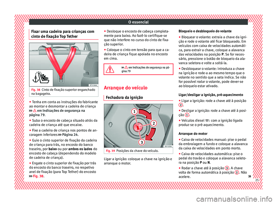 Seat Alhambra 2018  Manual do proprietário (in Portuguese)  O essencial
Fixar uma cadeira para crianças com
c int
o de fi
xação Top TetherFig. 38
Cinto de fixação superior enganchado
n a b
ag

ageira. ●
Tenha em conta as instruções do fabricante
ao mo