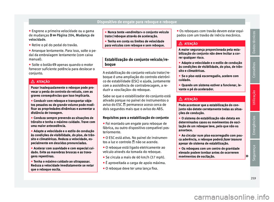 Seat Alhambra 2018  Manual do proprietário (in Portuguese)  Dispositivo de engate para reboque e reboque
● En gr
ene a primeir
a velocidade ou a gama
de mudanças  D ›››  Página 204, Mudança de
velocidade.
● Retire o pé do pedal do travão.
● Ar