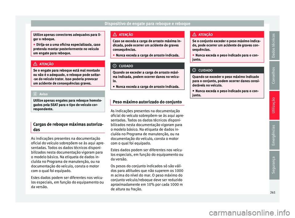 Seat Alhambra 2018  Manual do proprietário (in Portuguese)  Dispositivo de engate para reboque e reboque
Utilize apenas conectores adequados para li-
gar o r
e
boque.
● Dirija-se a uma oficina especializada, caso
pretend
 a montar posteriormente no veículo

