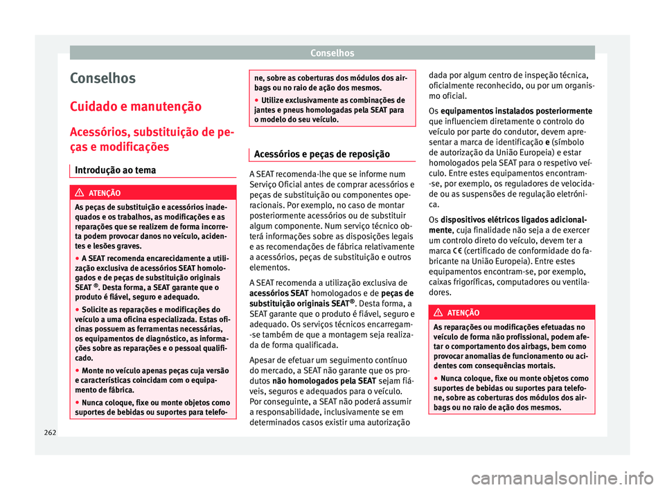 Seat Alhambra 2018  Manual do proprietário (in Portuguese)  Conselhos
Conselhos
C uid
a
do e manutenção
Acessórios, substituição de pe-
ças e modificações Introdução ao tema ATENÇÃO
As peças de substituição e acessórios inade-
quado s

 e os tr