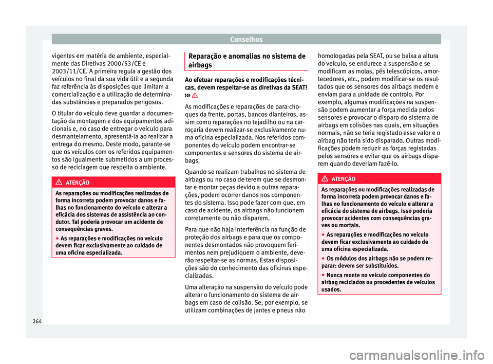 Seat Alhambra 2018  Manual do proprietário (in Portuguese)  Conselhos
vigentes em matéria de ambiente, especial-
ment e d
a
s Diretivas 2000/53/CE e
2003/11/CE. A primeira regula a gestão dos
veículos no final da sua vida útil e a segunda
faz referência 