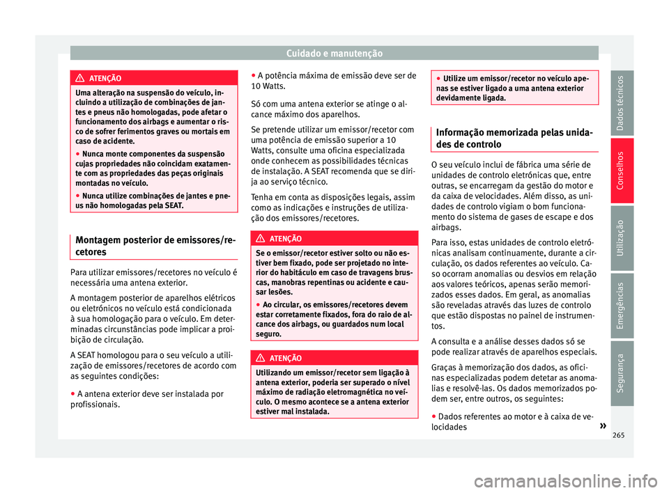 Seat Alhambra 2018  Manual do proprietário (in Portuguese)  Cuidado e manutenção
ATENÇÃO
Uma alteração na suspensão do veículo, in-
cluindo a uti liz
ação de combinações de jan-
tes e pneus não homologadas, pode afetar o
funcionamento dos airbags 