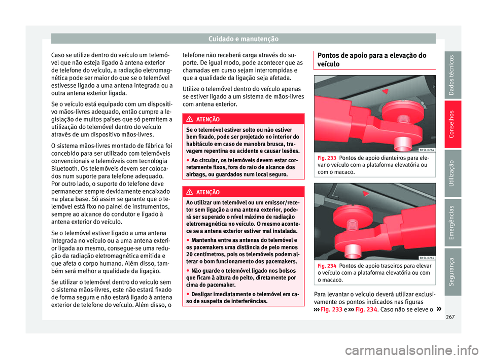 Seat Alhambra 2018  Manual do proprietário (in Portuguese)  Cuidado e manutenção
Caso se utilize dentro do veículo um telemó-
v el
 que não e
steja ligado à antena exterior
de telefone do veículo, a radiação eletromag-
nética pode ser maior do que se